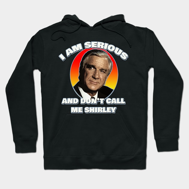 I am serious, and don't call me Shirley - Airplane - Leslie Nielsen Hoodie by MonkeyKing